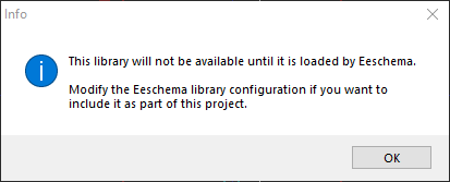 Screenshot of info notice displayed by Kicad. It reads: 'This library will not be available until it is loaded by Eeschema. Modify the Eeschema library configuration if you want to include it as part of this project.